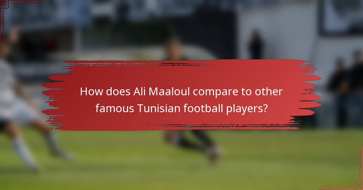How does Ali Maaloul compare to other famous Tunisian football players?