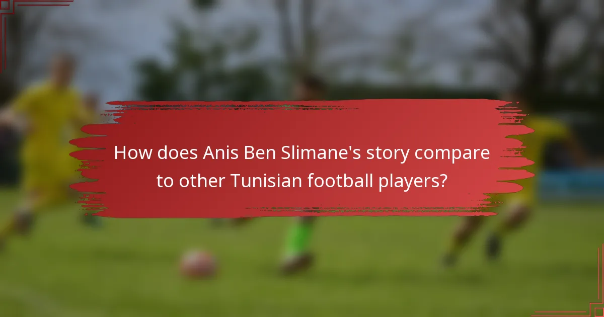 How does Anis Ben Slimane's story compare to other Tunisian football players?