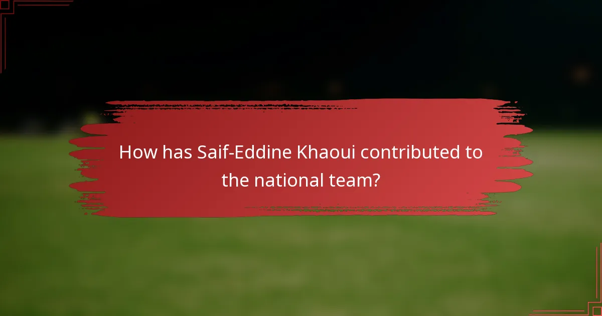 How has Saif-Eddine Khaoui contributed to the national team?