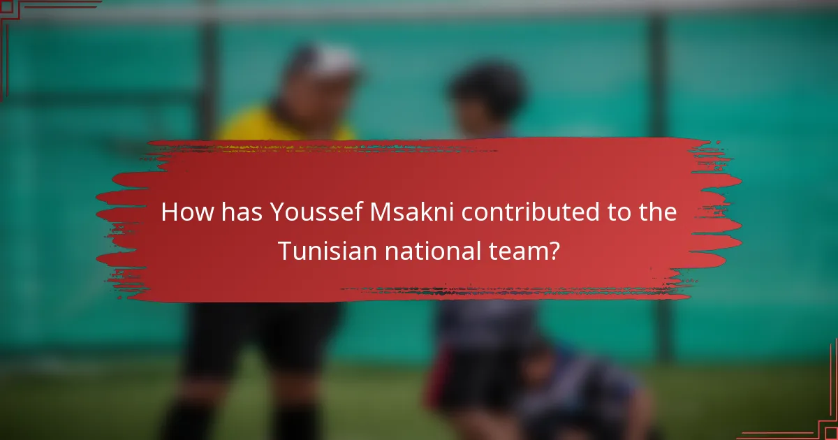 How has Youssef Msakni contributed to the Tunisian national team?