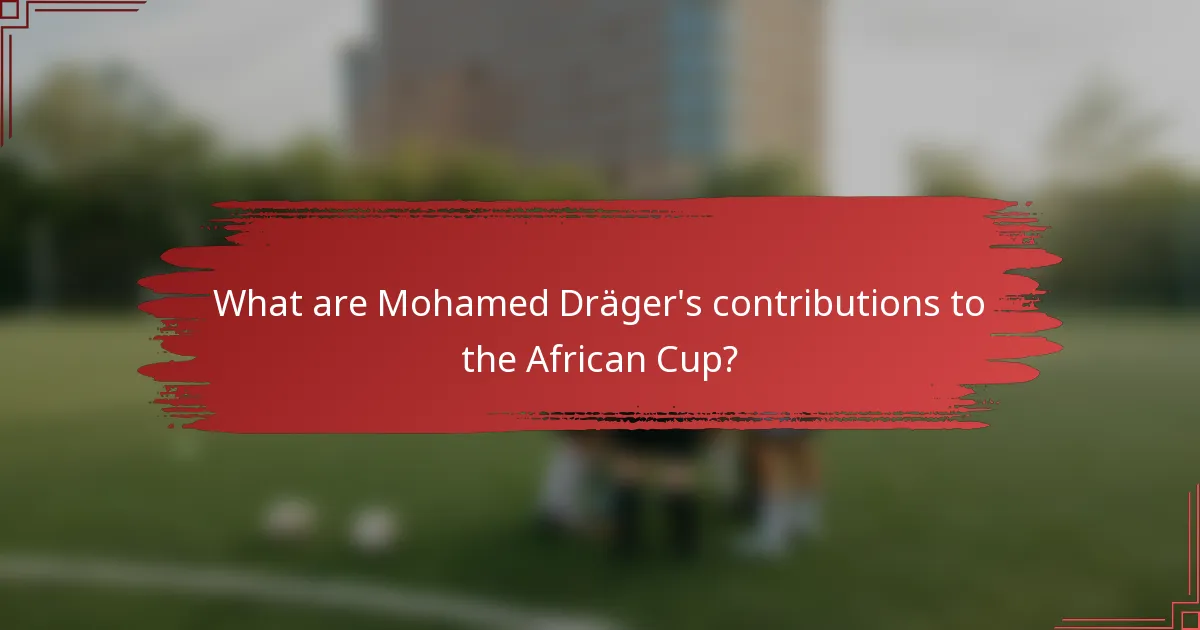 What are Mohamed Dräger's contributions to the African Cup?