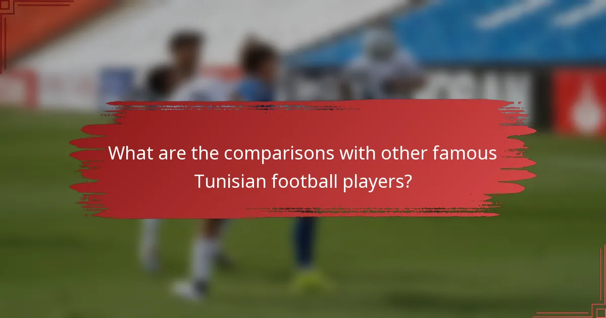 What are the comparisons with other famous Tunisian football players?
