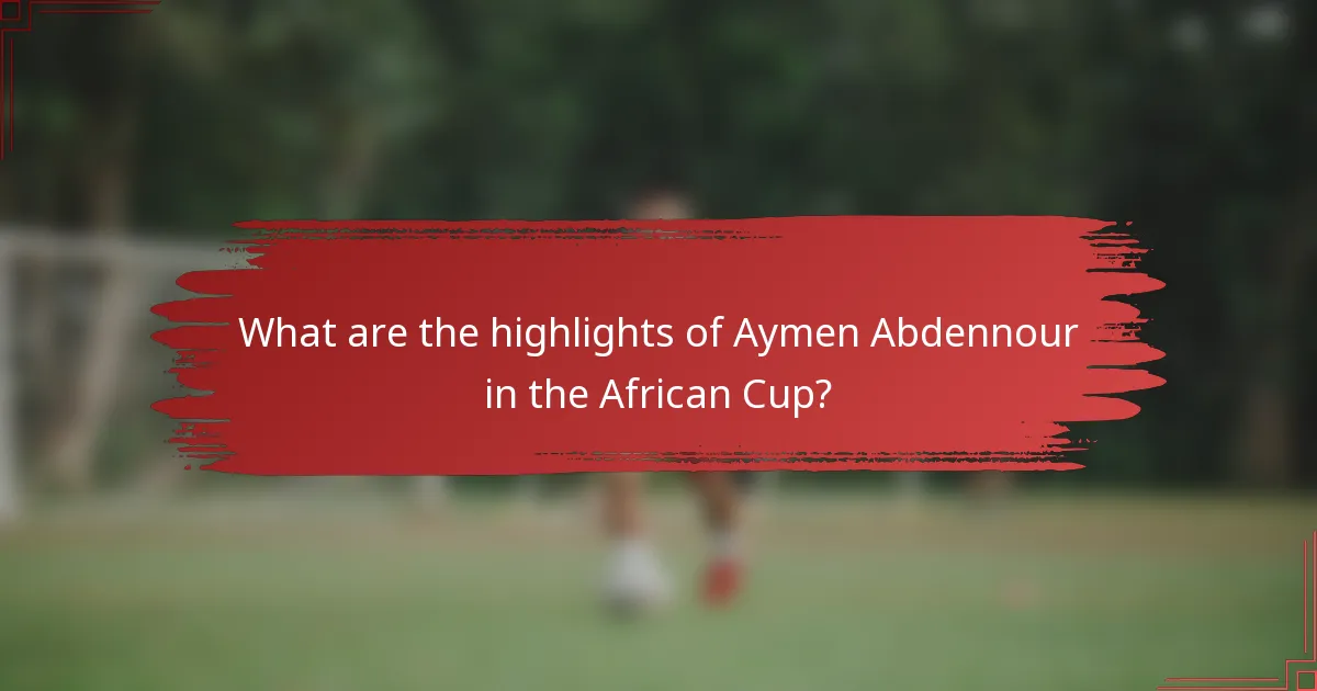 What are the highlights of Aymen Abdennour in the African Cup?