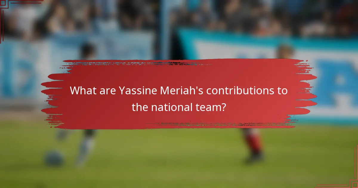 What are Yassine Meriah's contributions to the national team?