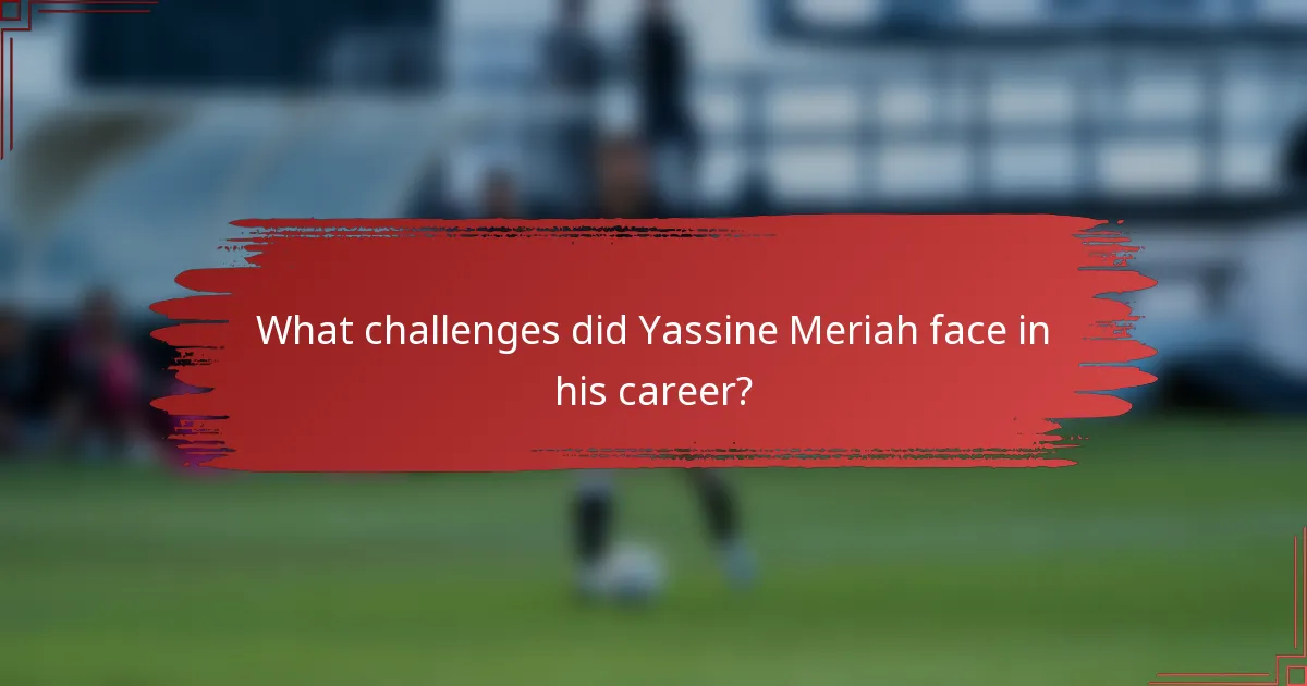 What challenges did Yassine Meriah face in his career?