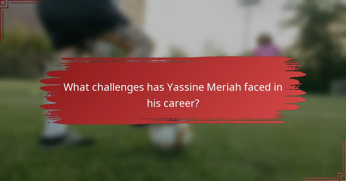 What challenges has Yassine Meriah faced in his career?