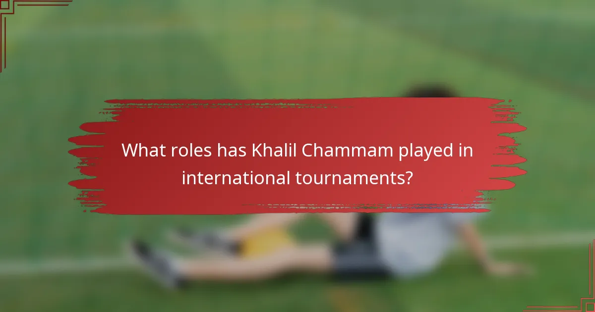 What roles has Khalil Chammam played in international tournaments?
