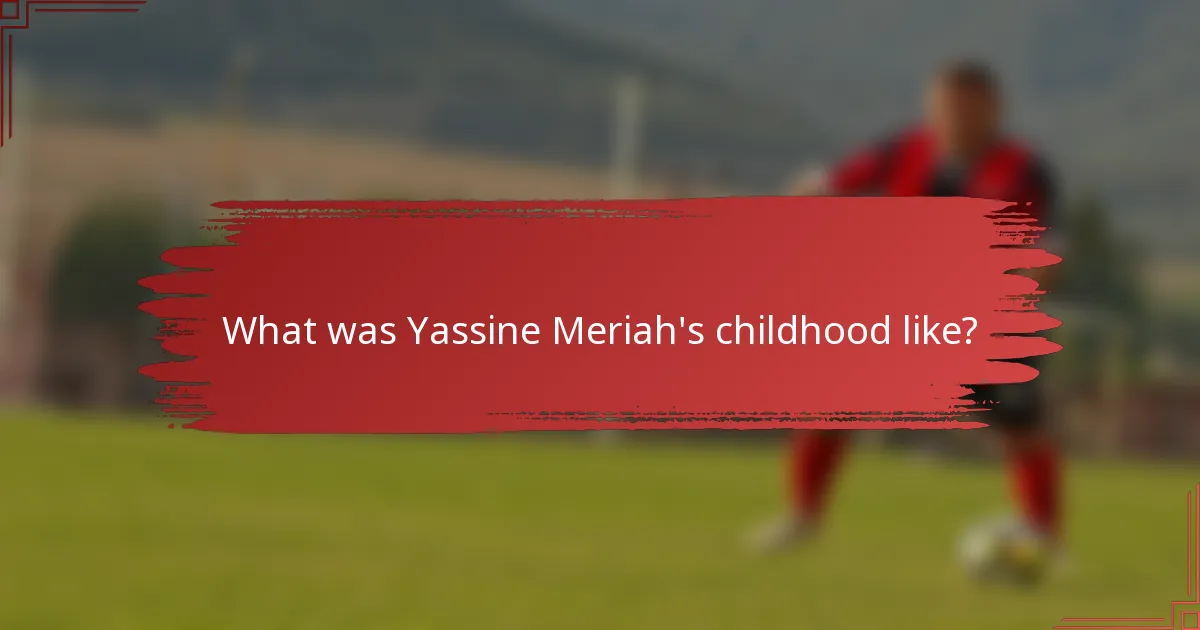 What was Yassine Meriah's childhood like?
