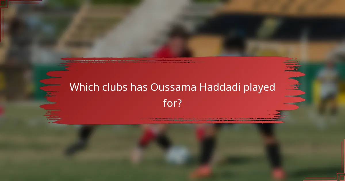 Which clubs has Oussama Haddadi played for?