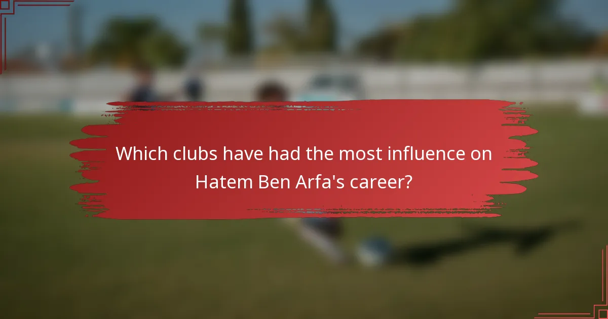 Which clubs have had the most influence on Hatem Ben Arfa's career?