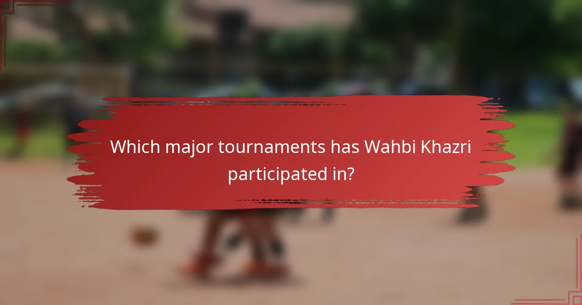 Which major tournaments has Wahbi Khazri participated in?